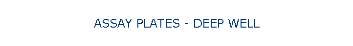 ASSAY PLATES - DEEP WELL