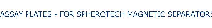 ASSAY PLATES - FOR SPHEROTECH MAGNETIC SEPARATORS