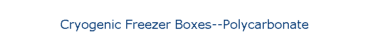 Cryogenic Freezer Boxes--Polycarbonate